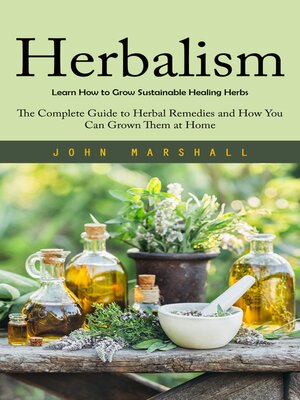 cover image of Herbalism--Learn How to Grow Sustainable Healing Herbs